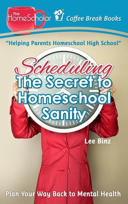 Scheduling-The Secret to Homeschool Sanity: Plan Your Way Back to Mental Health (Coffee Break Books #21)