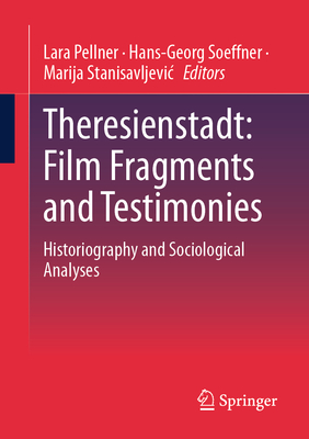 Theresienstadt: Film Fragments and Testimonies: Historiography and Sociological Analyses By Lara Pellner (Editor), Hans-Georg Soeffner (Editor), Marija Stanisavljevic (Editor) Cover Image