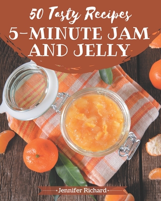 50 Tasty 5-Minute Jam and Jelly Recipes: Make Cooking at Home Easier with 5-Minute Jam and Jelly Cookbook! Cover Image