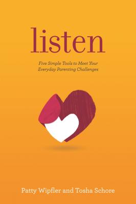 Listen: Five Simple Tools to Meet Your Everyday Parenting Challenges By Patty Wipfler, Tosha Schore Cover Image