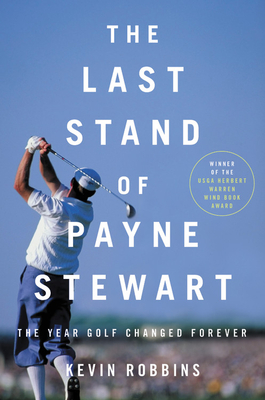 The Last Stand of Payne Stewart: The Year Golf Changed Forever By Kevin Robbins Cover Image
