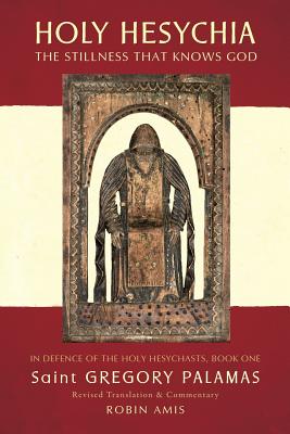 Holy Hesychia: The Stillness that Knows God By Gregory Palamas, Robin Amis (Commentaries by) Cover Image