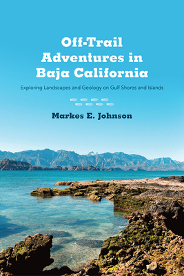 Off-Trail Adventures in Baja California: Exploring Landscapes and Geology on Gulf Shores and Islands Cover Image