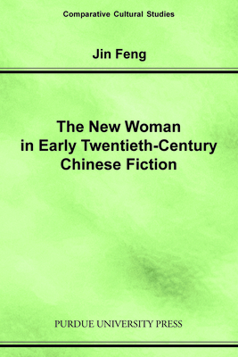 New Woman in Early Twentieth-Century Chinese Fiction (Comparative Cultural Studies) By Jin Feng Cover Image