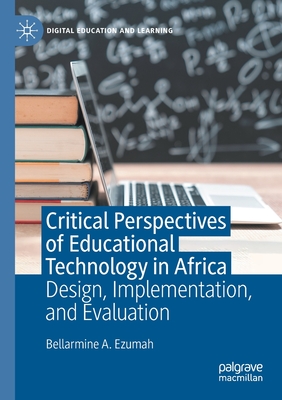 Critical Perspectives of Educational Technology in Africa: Design, Implementation, and Evaluation (Digital Education and Learning)