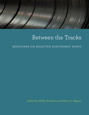 Between the Tracks: Musicians on Selected Electronic Music