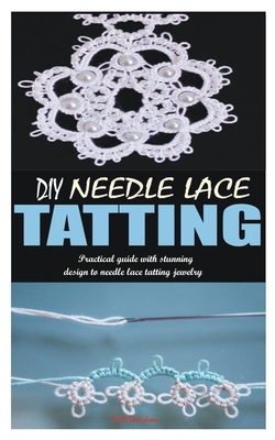 DIY Needle Lace Tatting: Practical guide with stunning design to needle lace tatting jewelry Cover Image