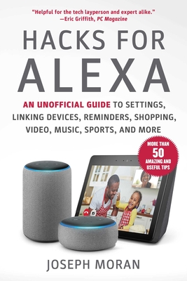 Hacks for Alexa: An Unofficial Guide to Settings, Linking Devices, Reminders, Shopping, Video, Music, Sports, and More Cover Image