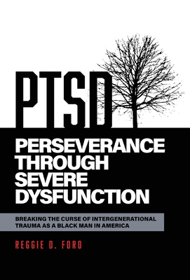 Perseverance Through Severe Dysfunction: Breaking the Curse of Intergenerational Trauma as a Black Man in America By Reggie D. Ford Cover Image