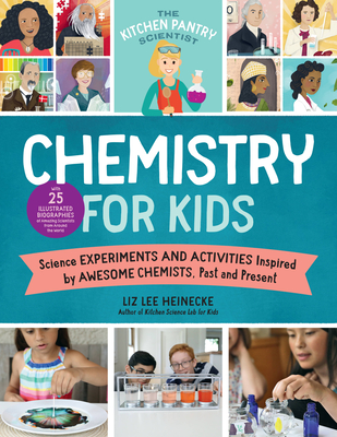 Cover for The Kitchen Pantry Scientist Chemistry for Kids: Science Experiments and Activities Inspired by Awesome Chemists, Past and Present; with 25 Illustrated Biographies of Amazing Scientists from Around the World