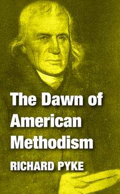 The Dawn of American Methodism By Richard Pyke Cover Image
