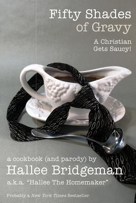 Fifty Shades of Gravy: A Christian Gets Saucy! By Hallee The Homemaker, Debi Warford (Illustrator), Gregg Bridgeman (Editor) Cover Image