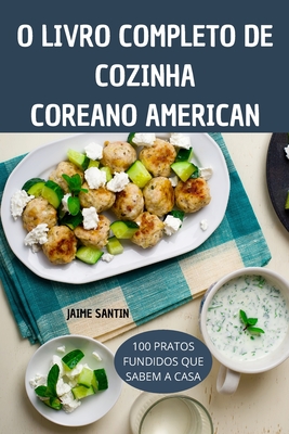 O Livro Completo de Cozinha Coreanoamericana By Jaime Santin Cover Image