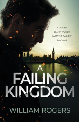 A Failing Kingdom: A divided seat of power casts the darkest shadows By William Rogers Cover Image