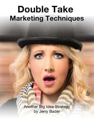Double Take Marketing Techniques: Another Big Idea Strategy By Jerry Bader Cover Image