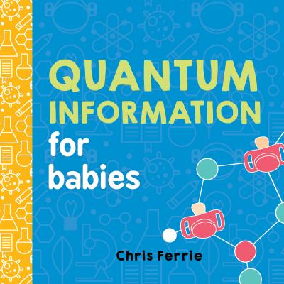 Quantum Information for Babies (Baby University) By Chris Ferrie Cover Image