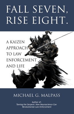Fall Seven, Rise Eight. A Kaizen Approach to Law Enforcement and Life By Michael G. Malpass Cover Image