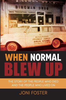 When Normal Blew Up: The Story of the People Who Died and the People Who Lived On By Joni Foster Cover Image