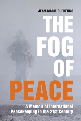 The Fog of Peace: A Memoir of International Peacekeeping in the 21st Century By Jean-Marie Guéhenno Cover Image