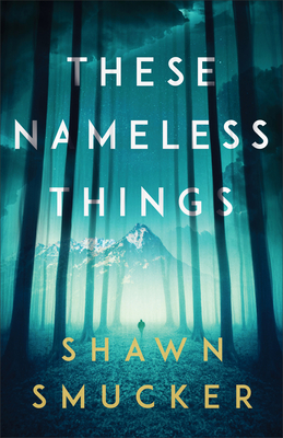 These Nameless Things By Shawn Smucker Cover Image