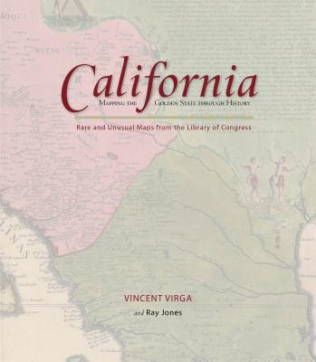 California: Mapping the Golden State Through History: Rare and Unusual Maps from the Library of Congress (Mapping .... Through History) By Ray Jones, Vincent Virga Cover Image