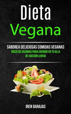 Dieta vegana: Saborea deliciosas comidas veganas (Recetas veganas para cocinar en tu olla de cocción lenta) By Iren Barajas Cover Image