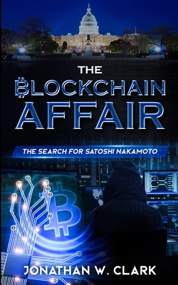 The Blockchain Affair: The Search for Satoshi Nakamoto By Jonathan W. Clark Cover Image