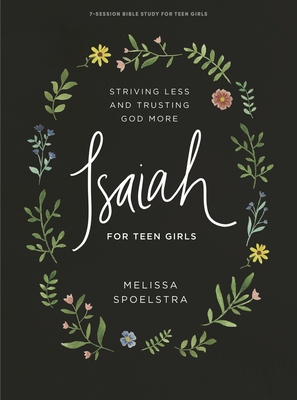 Isaiah - Teen Girls' Bible Study Book: Striving Less and Trusting God More By Melissa Spoelstra Cover Image