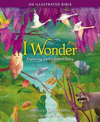 I Wonder: Exploring God's Grand Story: An Illustrated Bible By Glenys Nellist, Alessandra Fusi (Illustrator) Cover Image