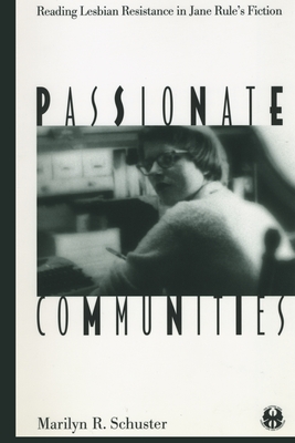 Passionate Communities: Reading Lesbian Resistance in Jane Rule's Fiction (Cutting Edge: Lesbian Life and Literature #17) By Marilyn R. Schuster Cover Image