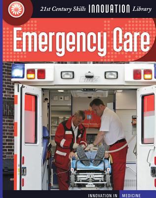 Emergency Care (21st Century Skills Innovation Library: Innovation in Medici) By Susan H. Gray Cover Image
