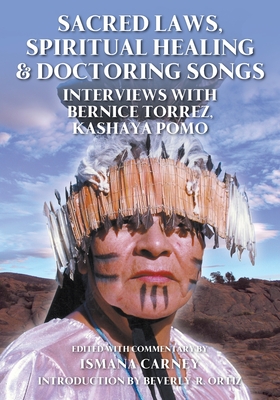 Sacred Laws, Spiritual Healing & Doctoring Songs: Interviews with Bernice Torrez, Kashaya Pomo Cover Image