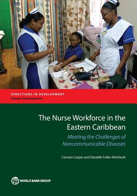 The Nurse Workforce in the Eastern Caribbean: Meeting the Challenges of Noncommunicable Diseases By Carmen Carpio, Danielle Fuller-Wimbush Cover Image