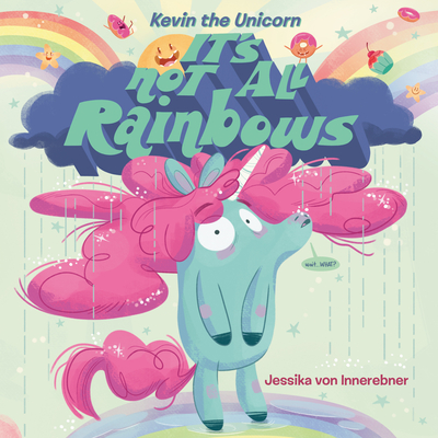 Kevin the Unicorn: It's Not All Rainbows Cover Image