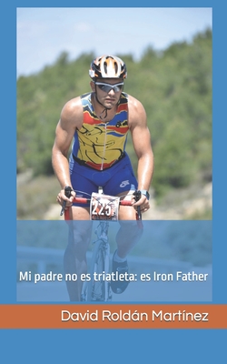 Mi padre no es triatleta: es IronFather: Mi padre no es triatleta: es Iron Father Cover Image