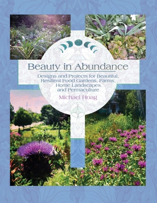 Beauty in Abundance: Designs and Projects for Beautiful, Resilient Food Gardens, Farms, Home Landscapes, and Permaculture Cover Image