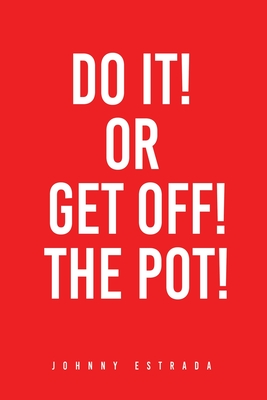 Do It! or Get Off! the Pot! By Johnny Estrada Cover Image
