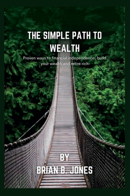 The simple path to wealth: Proven ways to financial independence, build your wealth and retire rich Cover Image