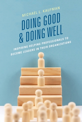 Doing Good and Doing Well: Inspiring Helping Professionals to Become Leaders in Their Organizations Cover Image
