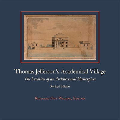 Thomas Jefferson's Academical Village: The Creation of an Architectural Masterpiece By Richard Guy Wilson Cover Image