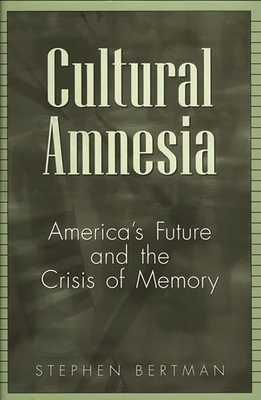 Cover for Cultural Amnesia: America's Future and the Crisis of Memory