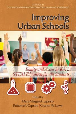 Improving Urban Schools: Equity and Access in K-12 Stem Education for All Students (Contemporary Perspectives on Access) By Mary Margaret Capraro (Editor), Robert M. Capraro (Editor), Chance W. Lewis (Editor) Cover Image
