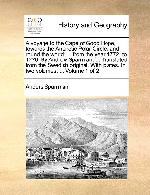 A Voyage to the Cape of Good Hope, Towards the Antarctic Polar Circle, and Round the World: ... from the Year 1772, to 1776. by Andrew Sparrman, ... T By Anders Sparrman Cover Image