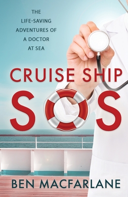 Cruise Ship SOS: The life-saving adventures of a doctor at sea By Ben MacFarlane Cover Image