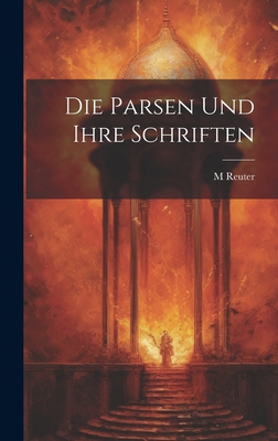 Die Parsen Und Ihre Schriften By M. Reuter Cover Image