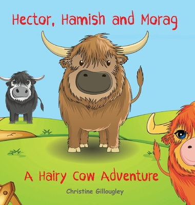 Hector, Hamish and Morag: A Hairy Cow Adventure By Christine Gillougley, Stella Black (Editor), Mohamed Daamouche (Illustrator) Cover Image
