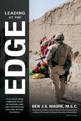 Leading at the Edge: True Tales from Canadian Police in Peacebuilding and Peacekeeping Missions Around the World By Ben J. S. Maure, Albrecht F. James (Foreword by) Cover Image