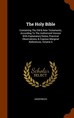 The Holy Bible: Containing the Old & New Testaments, According to the Authorized Version with Explanatory Notes, Practical Observation Cover Image