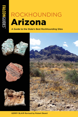 Rockhounding Arizona: A Guide to the State's Best Rockhounding Sites By Gerry Blair, Robert Beard (Revised by) Cover Image