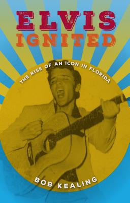 Elvis Ignited: The Rise of an Icon in Florida Cover Image